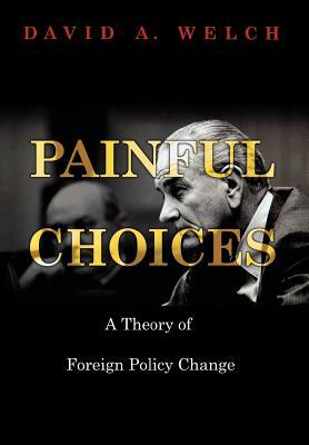 Painful Choices: A Theory of Foreign Policy Change by David a. Welch