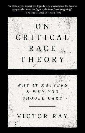On Critical Race Theory: Why It Matters & Why You Should Care by Victor Ray