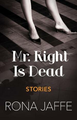Mr. Right Is Dead: Stories by Rona Jaffe