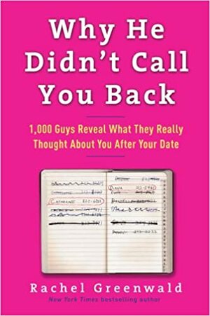 Why He Didn't Call You Back: 1,000 Guys Reveal What They Really Thought About You After Your Date by Rachel Greenwald