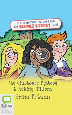 The Adventures of Cass and the Bubble Street Gang: The Clubhouse Mystery & Making Millions by Erika McGann