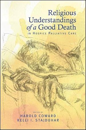 Religious Understandings of a Good Death in Hospice Palliative Care by Harold Coward, Kelli I. Stajduhar