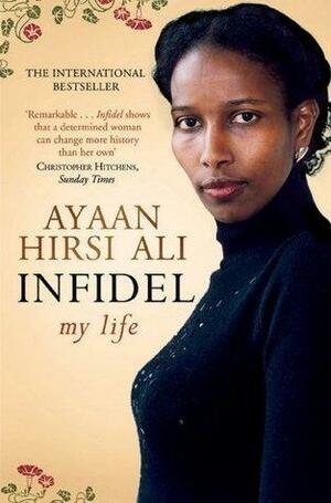 Infidel: The Story of My Enlightenment by Ayaan Hirsi Ali, Ayaan Hirsi Ali