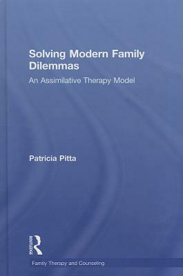 Solving Modern Family Dilemmas: An Assimilative Therapy Model by Patricia Pitta