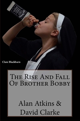 The Rise And Fall Of Brother Bobby by Alan C. Atkins