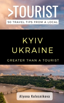 Greater Than a Tourist- Kyiv Ukraine: 50 Travel Tips from a Local by Greater Than a. Tourist, Alyona Kolesnikova