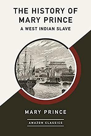 The History of Mary Prince, a West Indian Slave (AmazonClassics Edition) by Mary Prince
