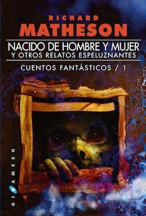 Nacido de hombre y mujer y otros relatos espeluznantes by Richard Matheson