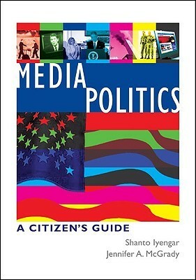 Media Politics: A Citizen's Guide by Shanto Iyengar