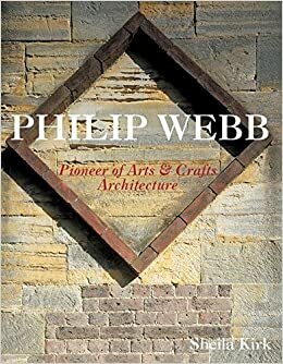 Philip Webb: Pioneer of Arts and Crafts Architecture by Martin Charles, Sheila Kirk, Philip Webb