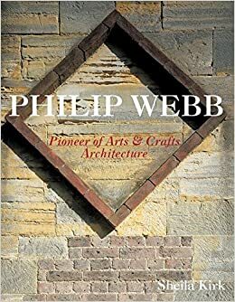 Philip Webb: Pioneer of Arts and Crafts Architecture by Philip Webb, Martin Charles, Sheila Kirk