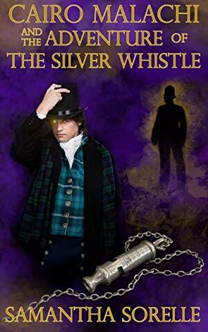 Cairo Malachi and the Adventure of the Silver Whistle by Samantha SoRelle