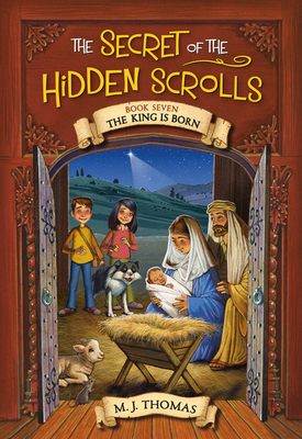 The Secret of the Hidden Scrolls: The King Is Born, Book 7 by M. J. Thomas