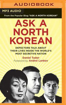 Ask a North Korean: Defectors Talk about Their Lives Inside the World's Most Secretive Nation by Daniel Tudor
