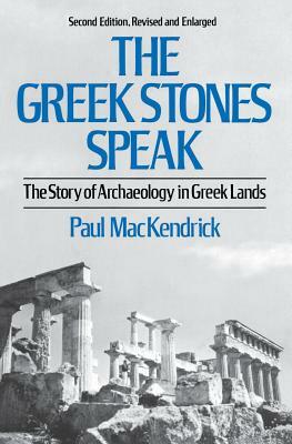 The Greek Stones Speak: The Story of Archaeology in Greek Lands by Paul Mackendrick