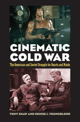 Cinematic Cold War: The American and Soviet Struggle for Hearts and Minds by Tony Shaw, Denise J. Youngblood