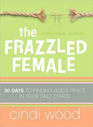 The Frazzled Female by Cindi Wood
