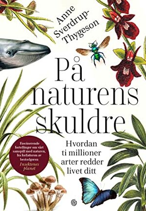 På naturens skuldre. Hvordan ti millioner arter redder livet ditt by Anne Sverdrup-Thygeson
