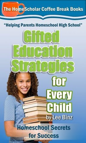 Gifted Education Strategies for Every Child: Homeschool Secrets for Success by Lee Binz