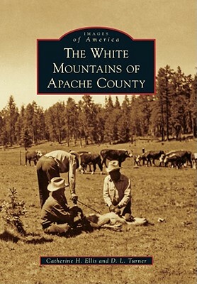 The White Mountains of Apache County by Catherine H. Ellis, D. L. Turner