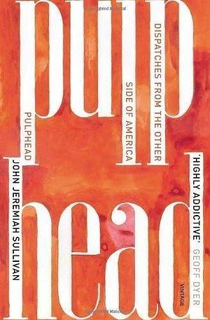 Pulphead: Notes from the Other Side of America by Sullivan, John Jeremiah by John Jeremiah Sullivan, John Jeremiah Sullivan