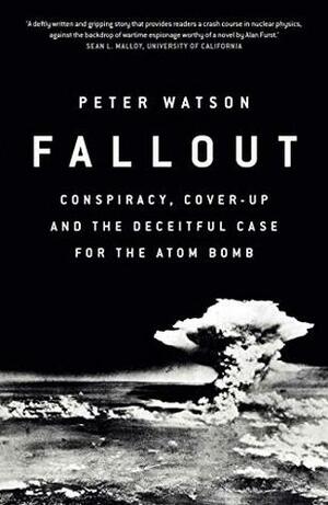 Fallout: How the World stumbled into the nuclear shadow by Peter Watson