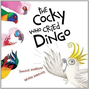 The Cocky Who Cried Dingo by Yvonne Morrison