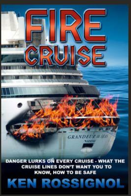 Fire Cruise: Crime, drugs and fires on cruise ships by Ken Rossignol