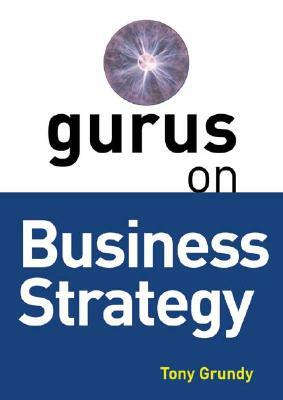 Gurus on Business Strategy by Tony Grundy