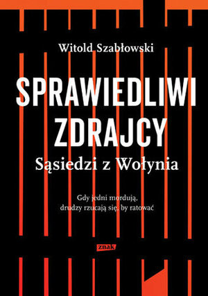 Sprawiedliwi zdrajcy. Sąsiedzi z Wołynia by Witold Szabłowski