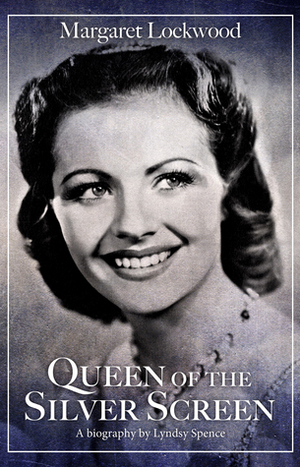 Margaret Lockwood Queen of the Silver Screen by Lyndsy Spence