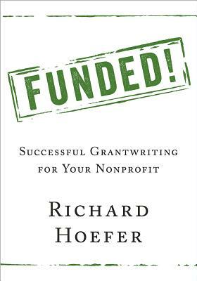 Funded!: Successful Grantwriting for Your Nonprofit by Richard Hoefer