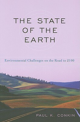 The State of the Earth: Environmental Challenges on the Road to 2100 by Paul K. Conkin