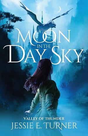Moon in the Day Sky: Valley of Thunder by Jessie E Turner