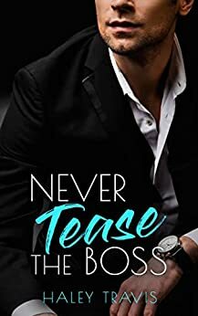 Never Tease the Boss: Age Gap Instalove Romance by Haley Travis