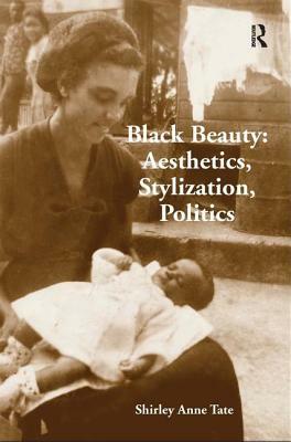 Black Beauty: Aesthetics, Stylization, Politics by Shirley Anne Tate