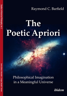 The Poetic Apriori: Philosophical Imagination in a Meaningful Universe by Raymond C. Barfield