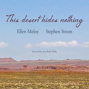 This Desert Hides Nothing by Ellen Meloy, Ellen Meloy, Stephen E. Strom