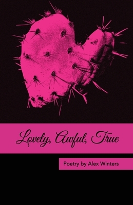 Lovely, Awful, True by Alex Winters