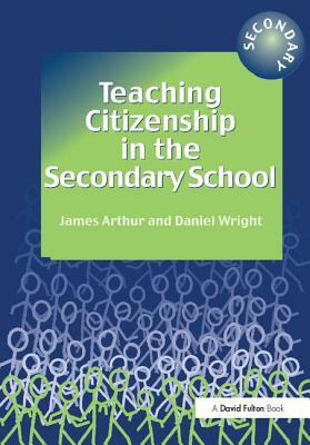 Teaching Citizenship in the Secondary School by James Arthur
