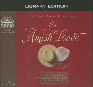 An Amish Love (Library Edition): Healing Hearts/What the Heart Sees/A Marriage of the Heart by Kathleen Fuller, Beth Wiseman, Kelly Long