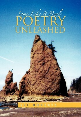 Some Like It Real: Poetry Unleashed by Lee Roberts