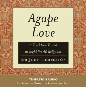 Agape Love: Tradition in Eight World Religions by Sir John Templeton