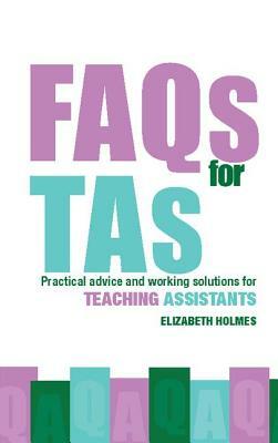 FAQs for Tas: Practical Advice and Working Solutions for Teaching Assistants by Elizabeth Holmes