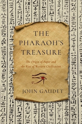 The Pharaoh's Treasure: The Origin of Paper and the Rise of Western Civilization by John Gaudet