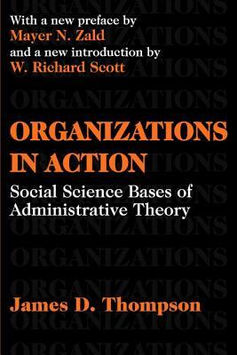 Organizations in Action: Social Science Bases of Administrative Theory by James D. Thompson