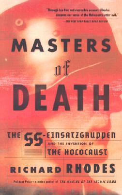 Masters of Death: The SS-Einsatzgruppen and the Invention of the Holocaust by Richard Rhodes