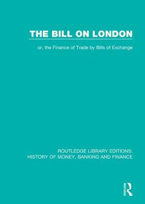 The Bill on London: or, the Finance of Trade by Bills of Exchange by John Doe