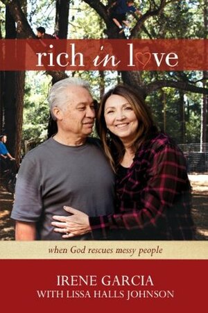 Rich in Love: When God Rescues Messy People by Irene García, Lissa Halls Johnson