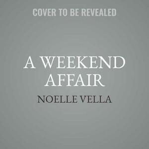 A Weekend Affair: The Best Way to Get Over One Man is to Get on Top of Another by Noelle Vella